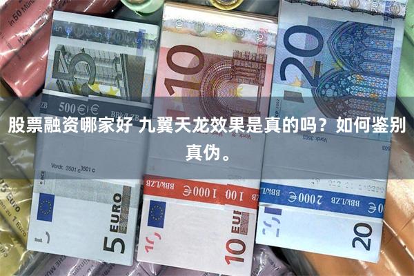 股票融资哪家好 九翼天龙效果是真的吗？如何鉴别真伪。