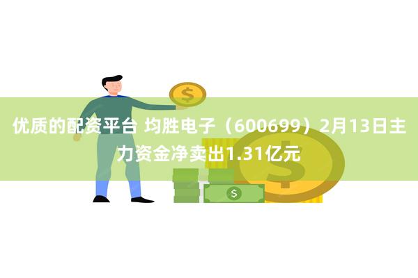 优质的配资平台 均胜电子（600699）2月13日主力资金净卖出1.31亿元