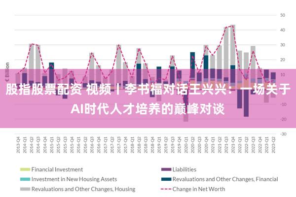 股指股票配资 视频丨李书福对话王兴兴：一场关于AI时代人才培养的巅峰对谈